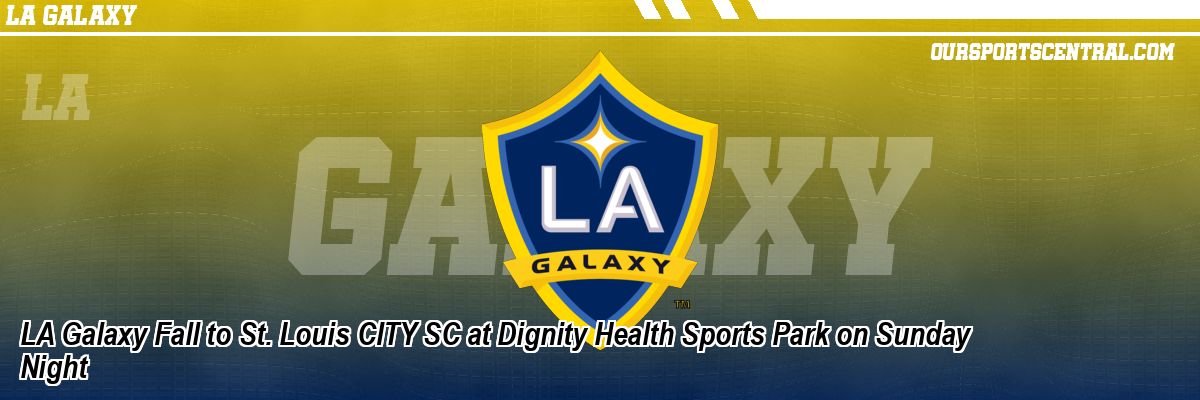 LA Galaxy Fall to St. Louis CITY SC at Dignity Health Sports Park on Sunday Night