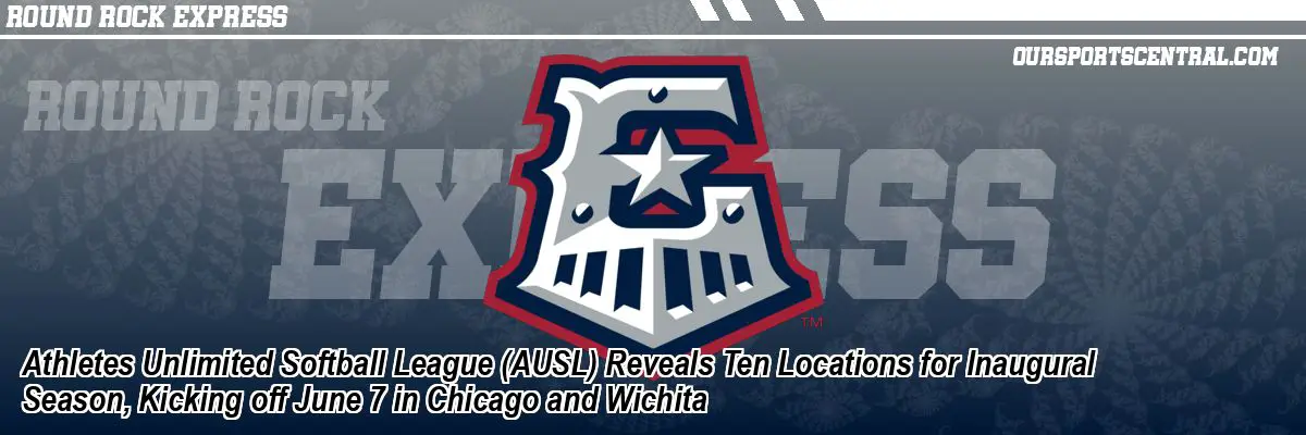 Athletes Unlimited Softball League (AUSL) Reveals Ten Locations for Inaugural Season, Kicking off June 7 in Chicago and Wichita