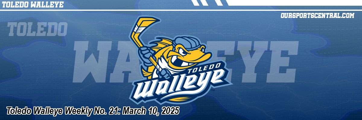 Toledo Walleye Weekly No. 21: March 10, 2025