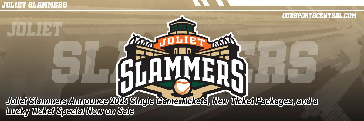 Joliet Slammers Announce 2025 Single Game Tickets, New Ticket Packages, and a Lucky Ticket Special Now on Sale