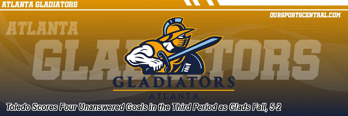 Toledo Scores Four Unanswered Goals in the Third Period as Glads Fall, 5-2