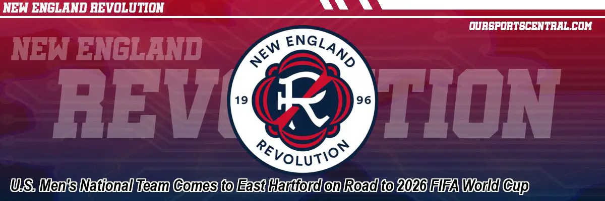U.S. Men's National Team Comes to East Hartford on Road to 2026 FIFA World Cup