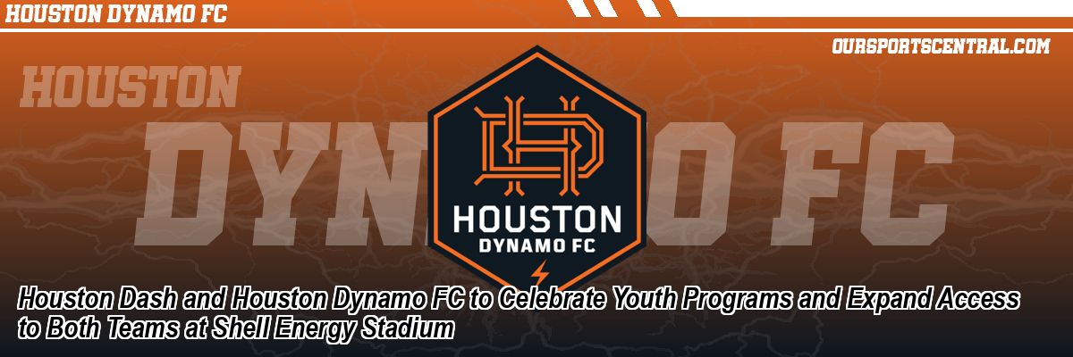 Houston Dash and Houston Dynamo FC to Celebrate Youth Programs and Expand Access to Both Teams at Shell Energy Stadium