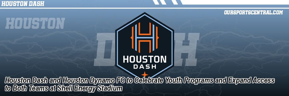 Houston Dash and Houston Dynamo FC to Celebrate Youth Programs and Expand Access to Both Teams at Shell Energy Stadium