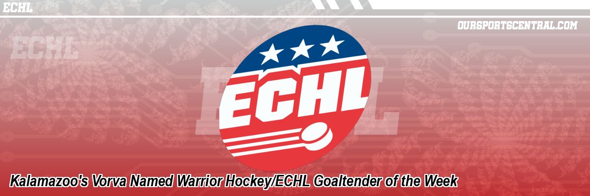 Kalamazoo's Vorva Named Warrior Hockey/ECHL Goaltender of the Week