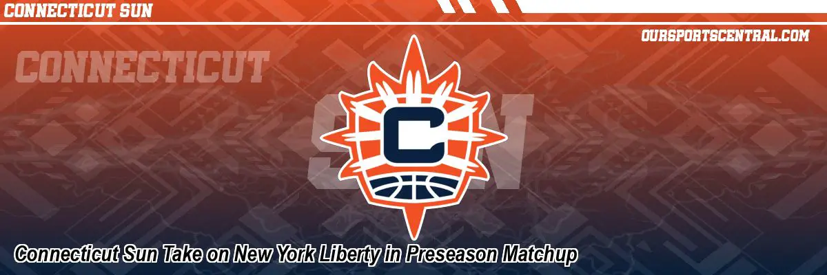 Connecticut Sun Take on New York Liberty in Preseason Matchup
