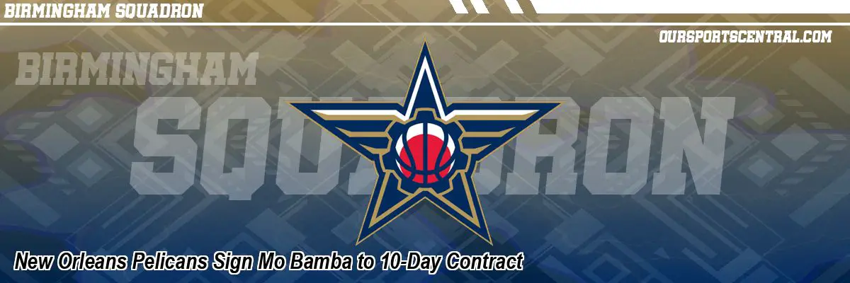 New Orleans Pelicans Sign Mo Bamba to 10-Day Contract
