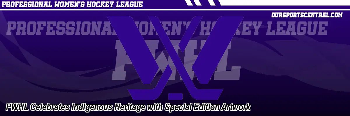 PWHL Celebrates Indigenous Heritage with Special Edition Artwork