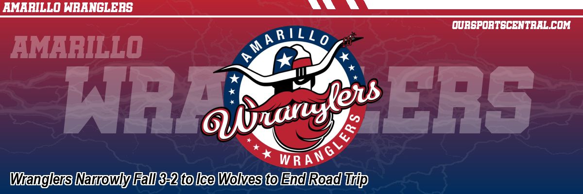 Wranglers Narrowly Fall 3-2 to Ice Wolves to End Road Trip