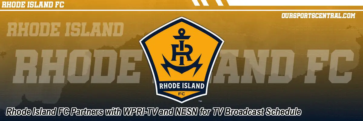 Rhode Island FC Partners with WPRI-TV and NESN for TV Broadcast Schedule