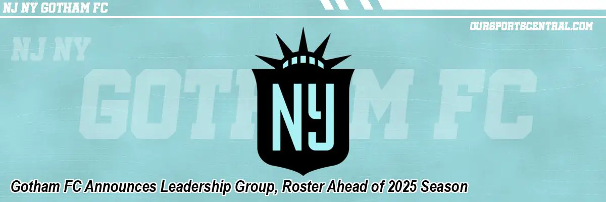 Gotham FC Announces Leadership Group, Roster Ahead of 2025 Season