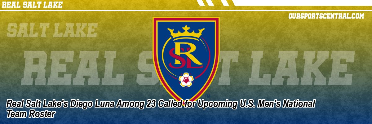 Real Salt Lake's Diego Luna Among 23 Called for Upcoming U.S. Men's National Team Roster