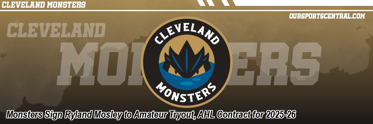 Monsters Sign Ryland Mosley to Amateur Tryout, AHL Contract for 2025-26