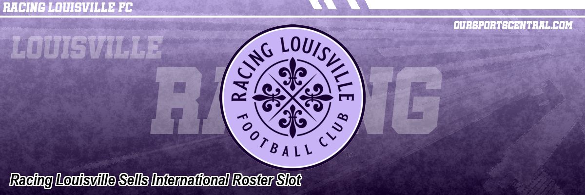 Racing Louisville Sells International Roster Slot