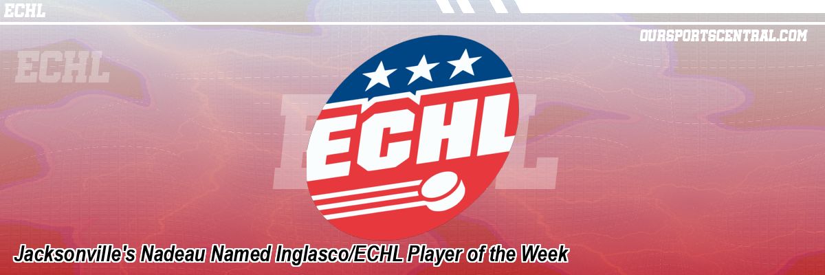 Jacksonville's Nadeau Named Inglasco/ECHL Player of the Week