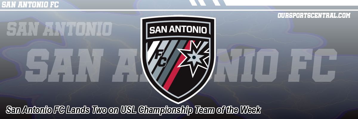 San Antonio FC Lands Two on USL Championship Team of the Week