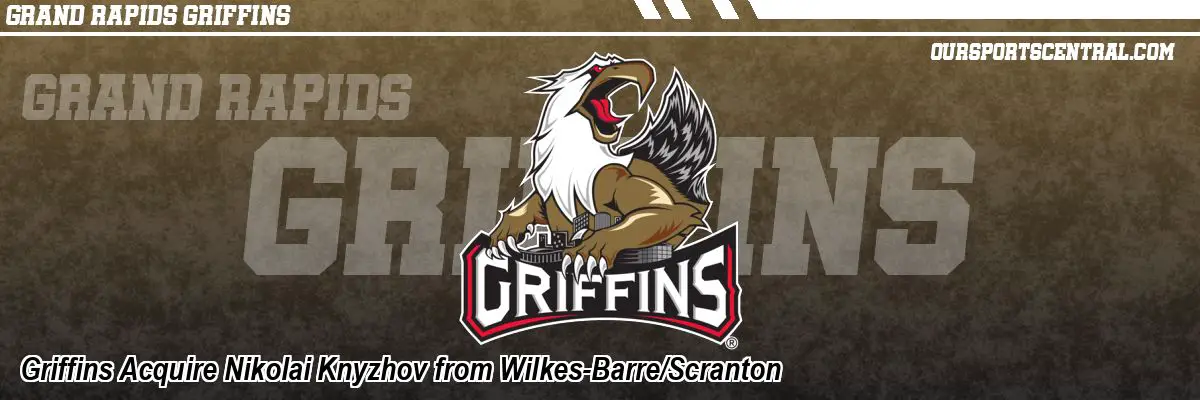 Griffins Acquire Nikolai Knyzhov from Wilkes-Barre/Scranton