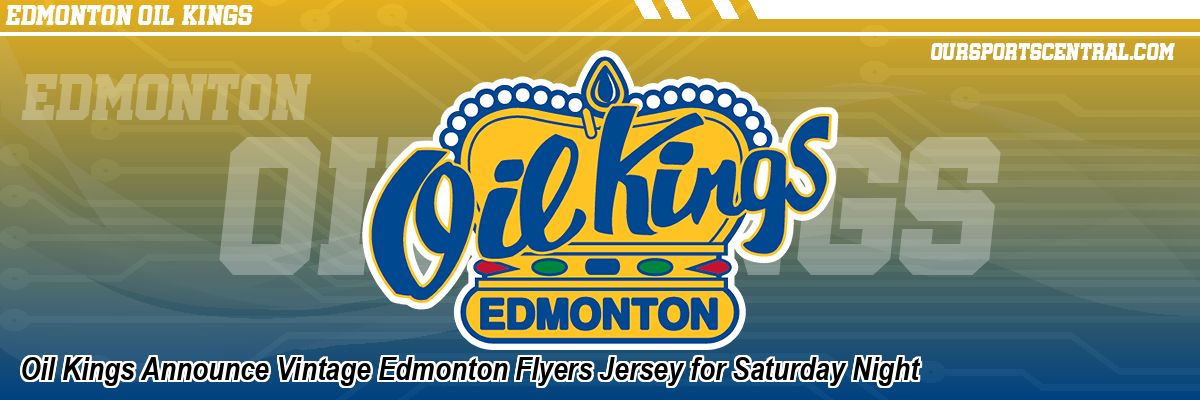 Oil Kings Announce Vintage Edmonton Flyers Jersey for Saturday Night