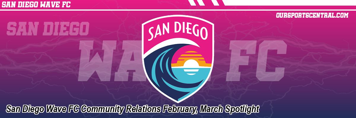 San Diego Wave FC Community Relations February, March Spotlight