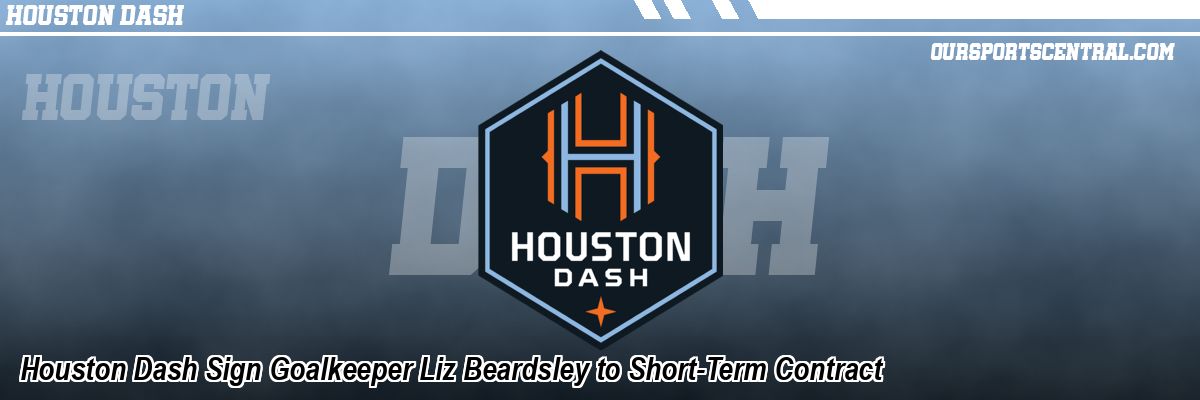 Houston Dash Sign Goalkeeper Liz Beardsley to Short-Term Contract