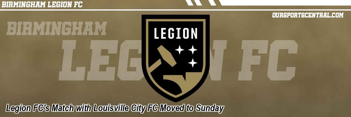 Legion FC's Match with Louisville City FC Moved to Sunday