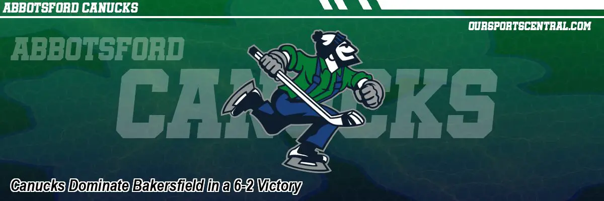 Canucks Dominate Bakersfield in a 6-2 Victory