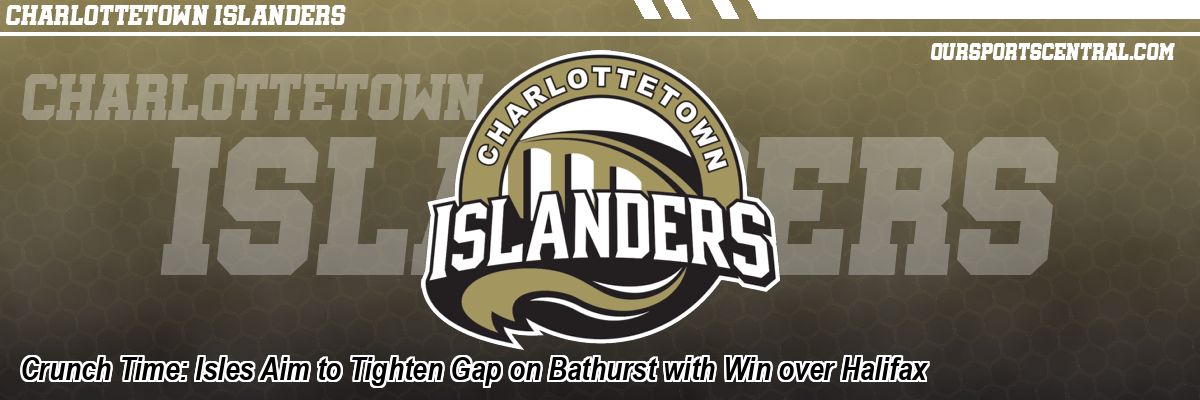 Crunch Time: Isles Aim to Tighten Gap on Bathurst with Win over Halifax