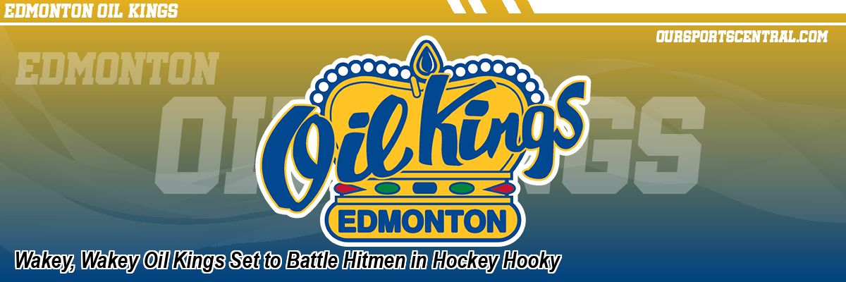 Wakey, Wakey Oil Kings Set to Battle Hitmen in Hockey Hooky