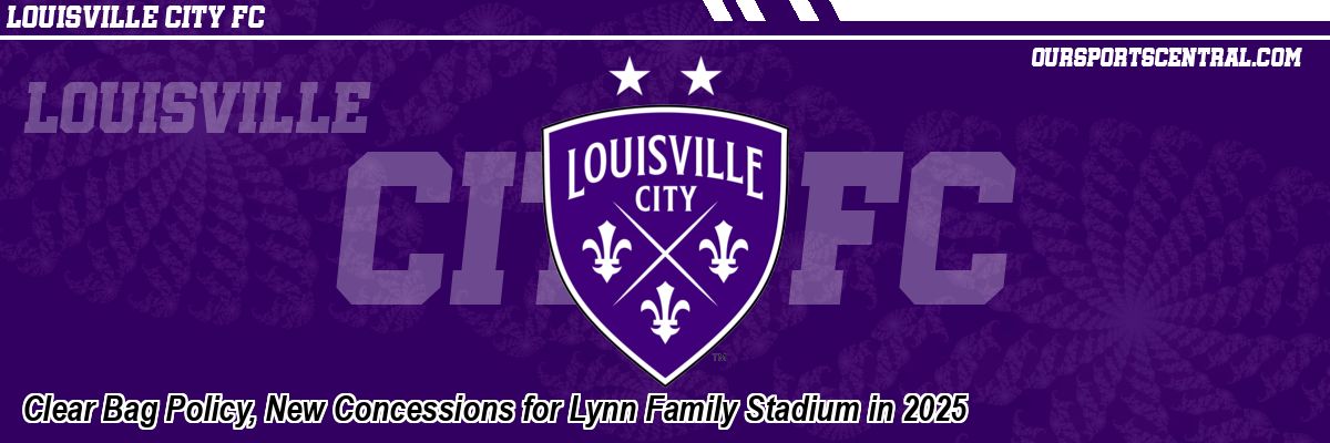 Clear Bag Policy, New Concessions for Lynn Family Stadium in 2025