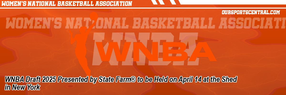 WNBA Draft 2025 Presented by State Farm® to be Held on April 14 at the Shed in New York