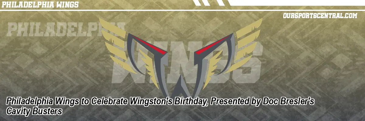Philadelphia Wings to Celebrate Wingston's Birthday, Presented by Doc Bresler's Cavity Busters