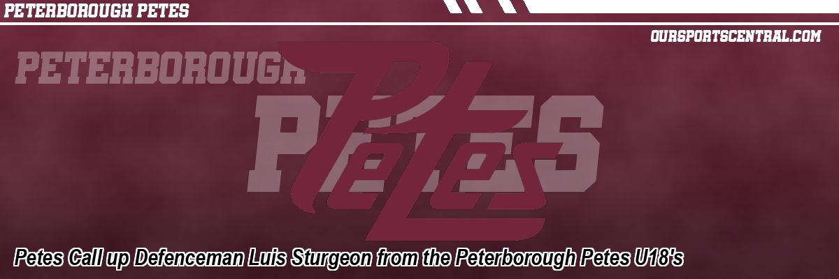 Petes Call up Defenceman Luis Sturgeon from the Peterborough Petes U18's