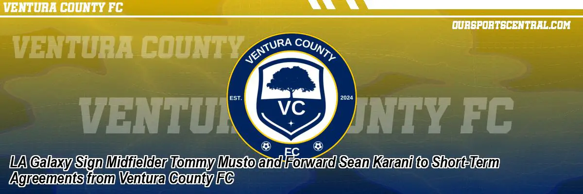 LA Galaxy Sign Midfielder Tommy Musto and Forward Sean Karani to Short-Term Agreements from Ventura County FC