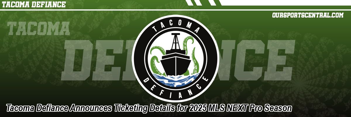 Tacoma Defiance Announces Ticketing Details for 2025 MLS NEXT Pro Season