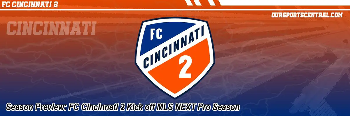 Season Preview: FC Cincinnati 2 Kick off MLS NEXT Pro Season