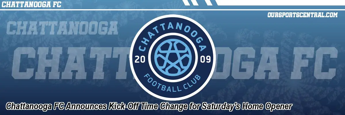 Chattanooga FC Announces Kick-Off Time Change for Saturday's Home Opener