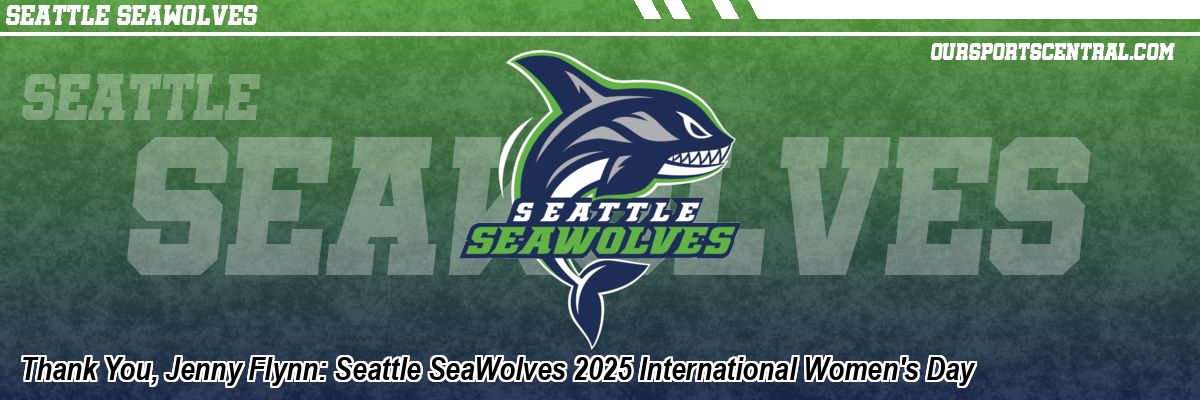 Thank You, Jenny Flynn: Seattle SeaWolves 2025 International Women's Day