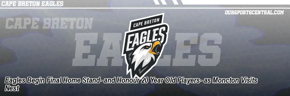 Eagles Begin Final Home Stand- and Honour 20 Year Old Players- as Moncton Visits Nest