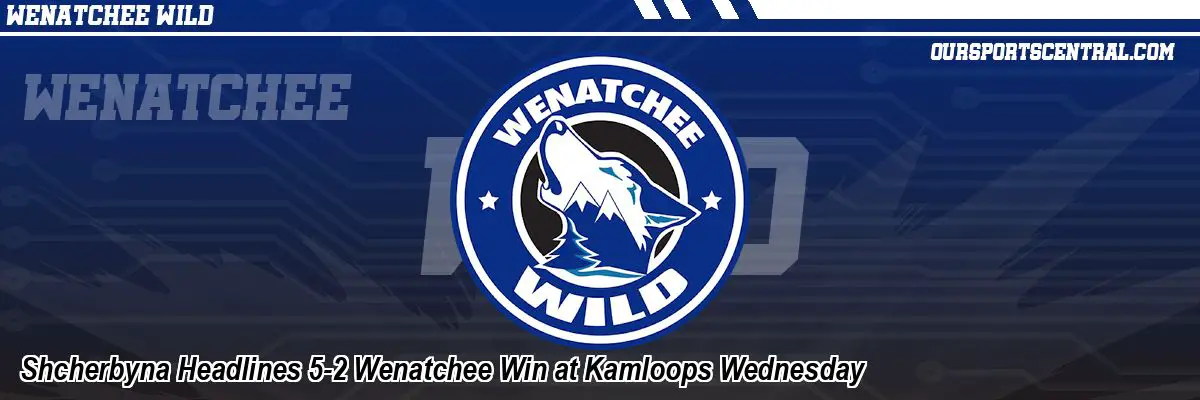 Shcherbyna Headlines 5-2 Wenatchee Win at Kamloops Wednesday