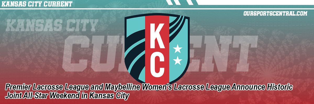 Premier Lacrosse League and Maybelline Women's Lacrosse League Announce Historic Joint All-Star Weekend in Kansas City