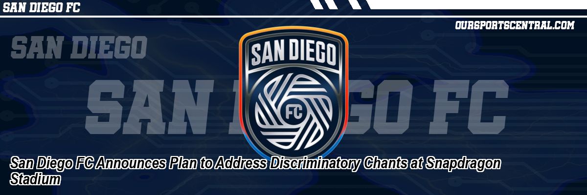 San Diego FC Announces Plan to Address Discriminatory Chants at Snapdragon Stadium