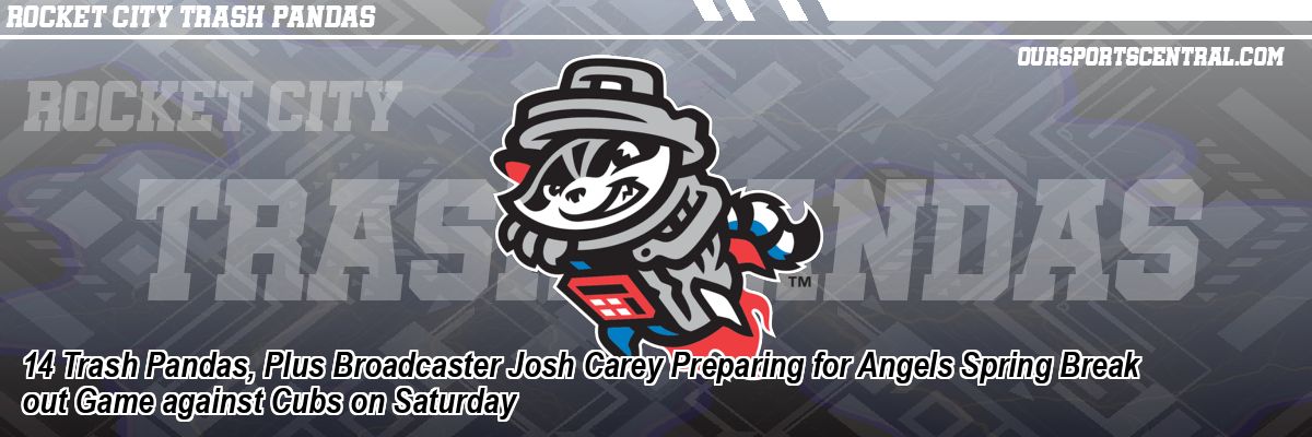 14 Trash Pandas, Plus Broadcaster Josh Carey Preparing for Angels Spring Break out Game against Cubs on Saturday