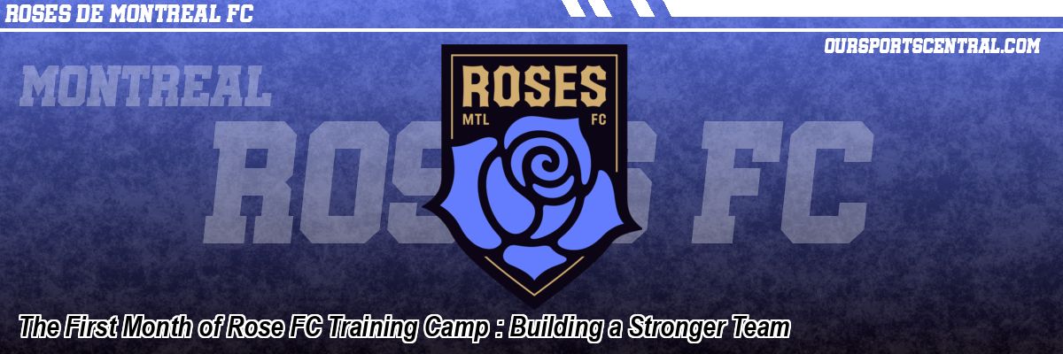 The First Month of Rose FC Training Camp : Building a Stronger Team
