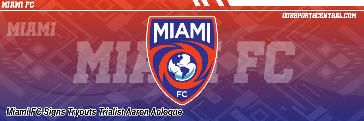 Miami FC Signs Tryouts Trialist Aaron Acloque