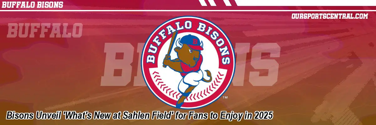 Bisons Unveil 'What's New at Sahlen Field' for Fans to Enjoy in 2025