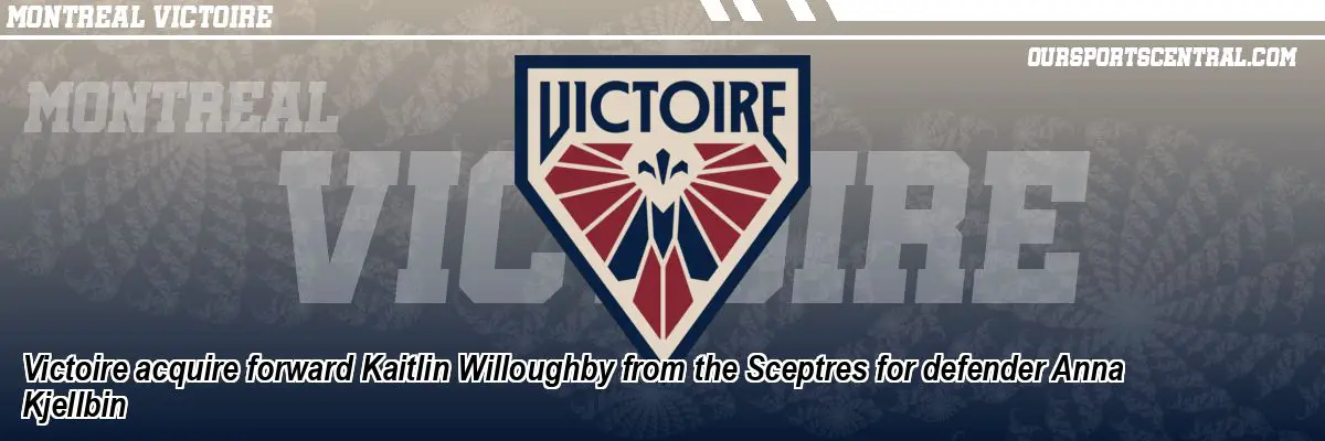 Victoire acquire forward Kaitlin Willoughby from the Sceptres for defender Anna Kjellbin