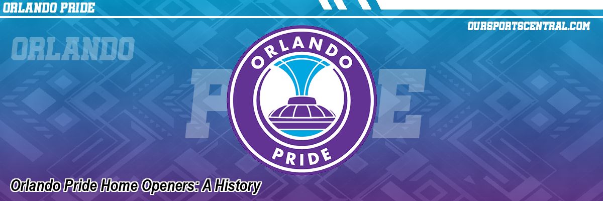 Orlando Pride Home Openers: A History