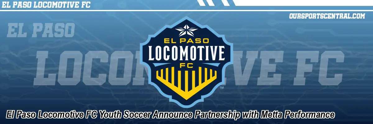 El Paso Locomotive FC Youth Soccer Announce Partnership with Metta Performance