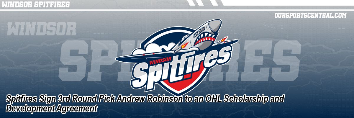 Spitfires Sign 3rd Round Pick Andrew Robinson to an OHL Scholarship and Development Agreement