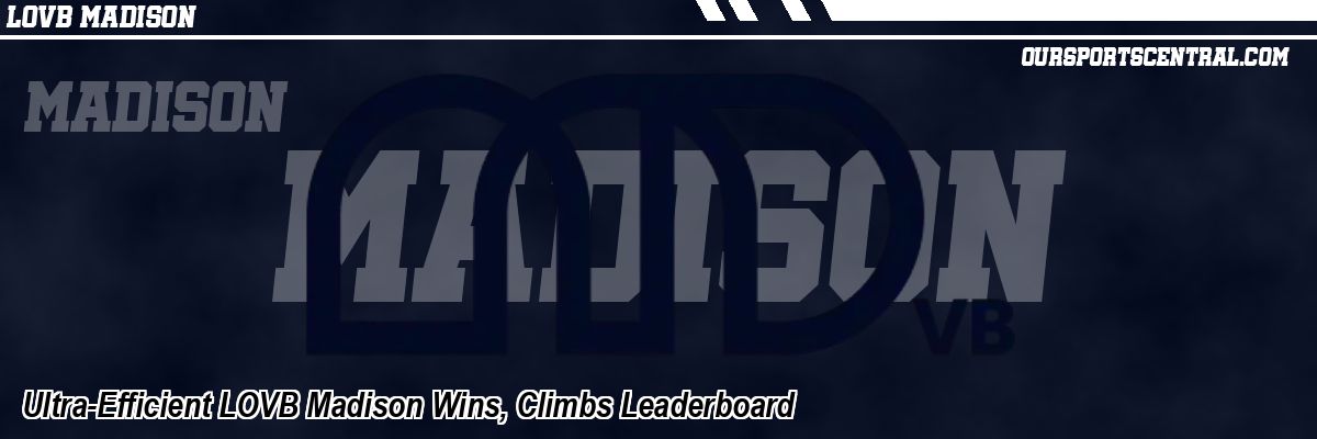 Ultra-Efficient LOVB Madison Wins, Climbs Leaderboard